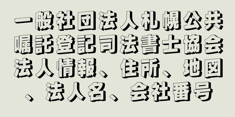 一般社団法人札幌公共嘱託登記司法書士協会法人情報、住所、地図、法人名、会社番号