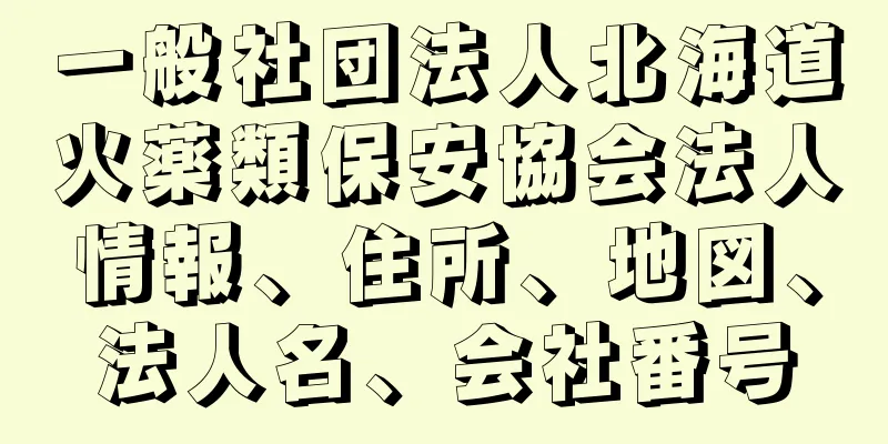 一般社団法人北海道火薬類保安協会法人情報、住所、地図、法人名、会社番号