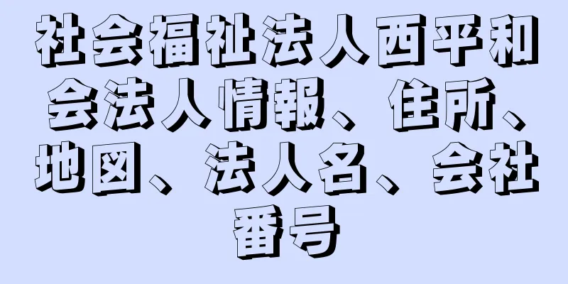 社会福祉法人西平和会法人情報、住所、地図、法人名、会社番号