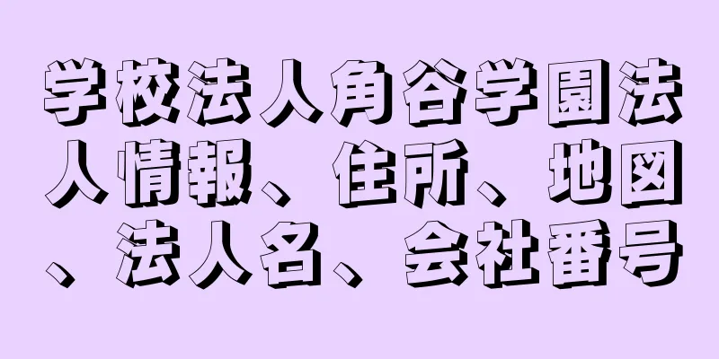 学校法人角谷学園法人情報、住所、地図、法人名、会社番号