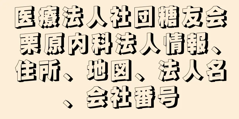 医療法人社団糖友会栗原内科法人情報、住所、地図、法人名、会社番号