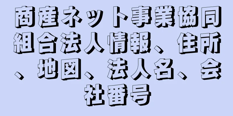 商産ネット事業協同組合法人情報、住所、地図、法人名、会社番号