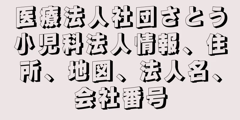 医療法人社団さとう小児科法人情報、住所、地図、法人名、会社番号