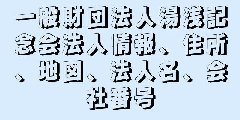 一般財団法人湯浅記念会法人情報、住所、地図、法人名、会社番号