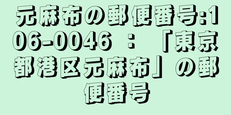 元麻布の郵便番号:106-0046 ： 「東京都港区元麻布」の郵便番号