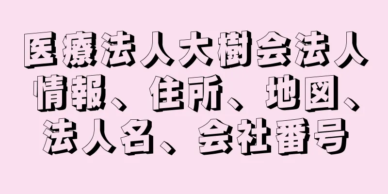 医療法人大樹会法人情報、住所、地図、法人名、会社番号