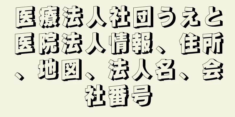 医療法人社団うえと医院法人情報、住所、地図、法人名、会社番号