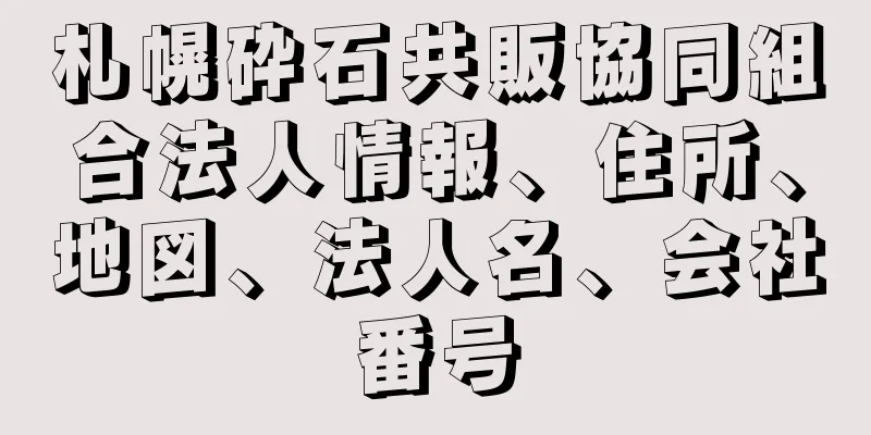 札幌砕石共販協同組合法人情報、住所、地図、法人名、会社番号