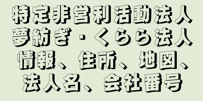 特定非営利活動法人夢紡ぎ・くらら法人情報、住所、地図、法人名、会社番号