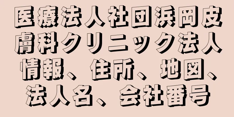 医療法人社団浜岡皮膚科クリニック法人情報、住所、地図、法人名、会社番号