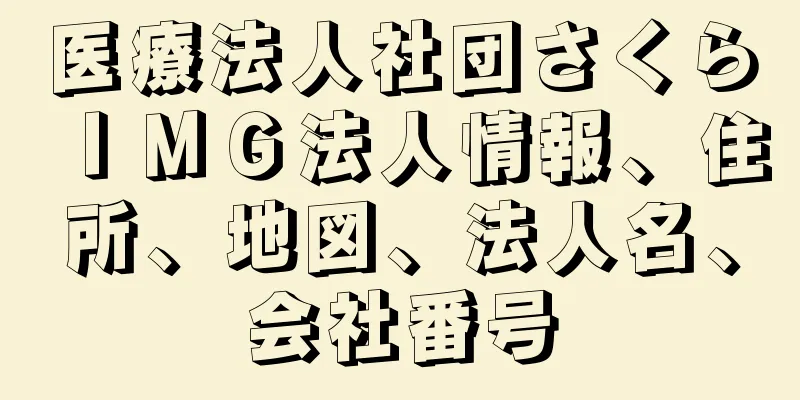 医療法人社団さくらＩＭＧ法人情報、住所、地図、法人名、会社番号