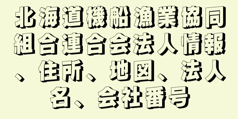 北海道機船漁業協同組合連合会法人情報、住所、地図、法人名、会社番号