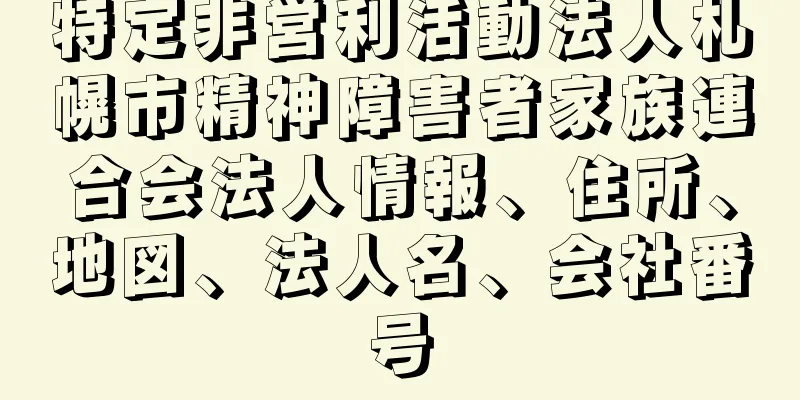 特定非営利活動法人札幌市精神障害者家族連合会法人情報、住所、地図、法人名、会社番号