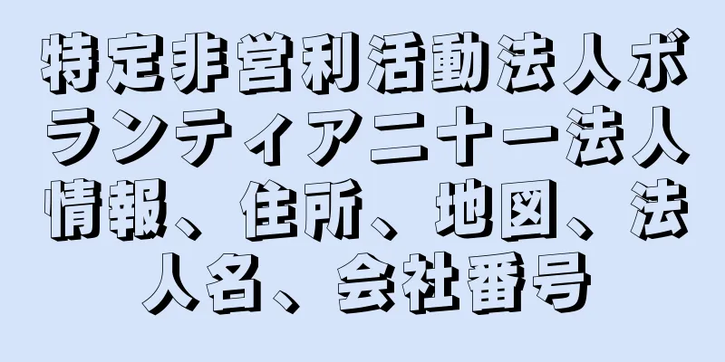 特定非営利活動法人ボランティア二十一法人情報、住所、地図、法人名、会社番号