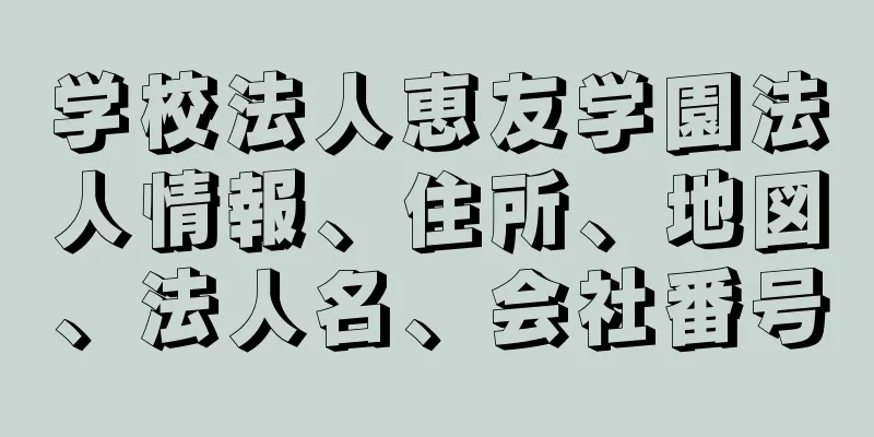 学校法人恵友学園法人情報、住所、地図、法人名、会社番号