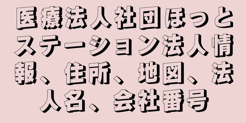 医療法人社団ほっとステーション法人情報、住所、地図、法人名、会社番号
