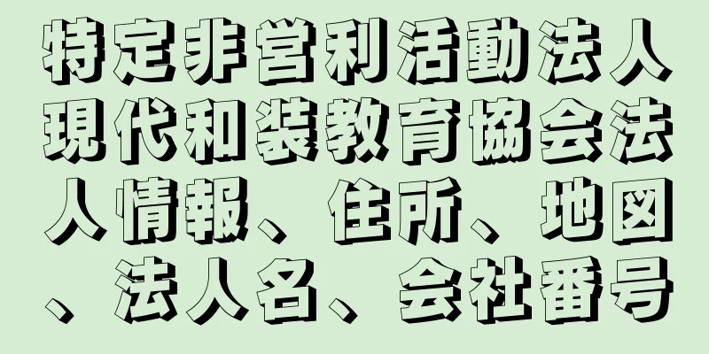 特定非営利活動法人現代和装教育協会法人情報、住所、地図、法人名、会社番号