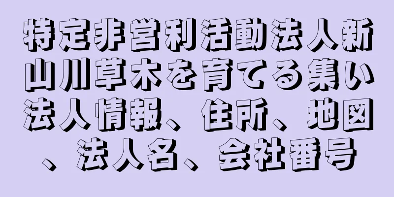 特定非営利活動法人新山川草木を育てる集い法人情報、住所、地図、法人名、会社番号