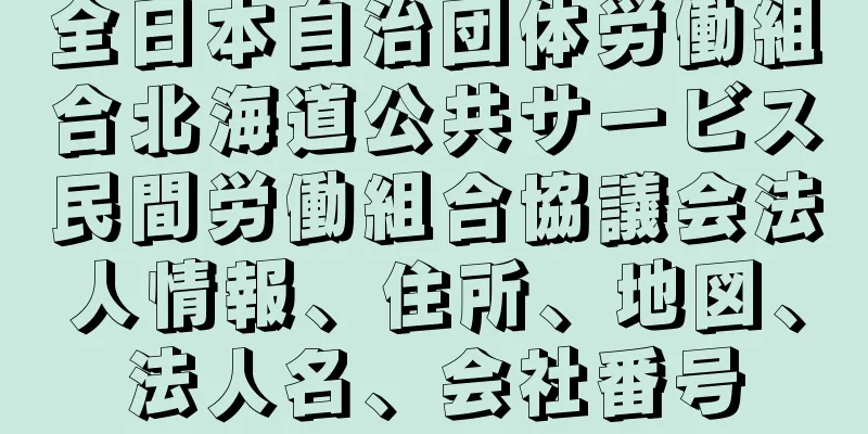 全日本自治団体労働組合北海道公共サービス民間労働組合協議会法人情報、住所、地図、法人名、会社番号