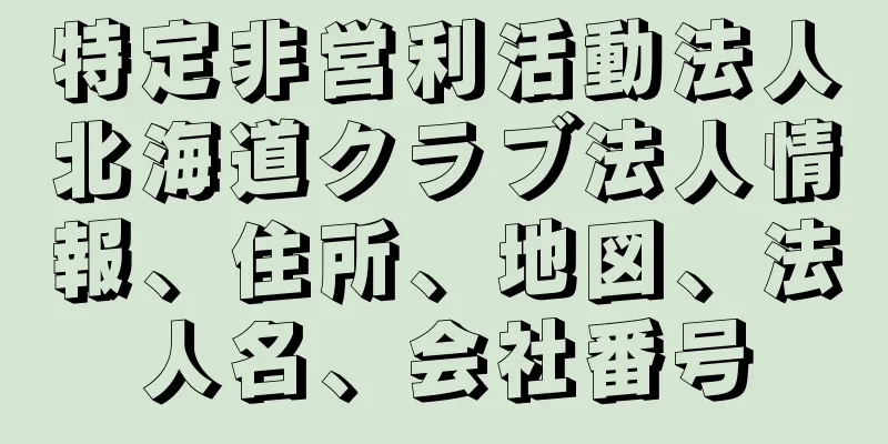 特定非営利活動法人北海道クラブ法人情報、住所、地図、法人名、会社番号