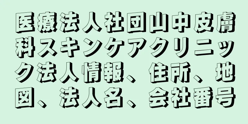 医療法人社団山中皮膚科スキンケアクリニック法人情報、住所、地図、法人名、会社番号