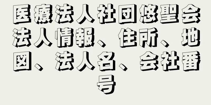 医療法人社団悠聖会法人情報、住所、地図、法人名、会社番号