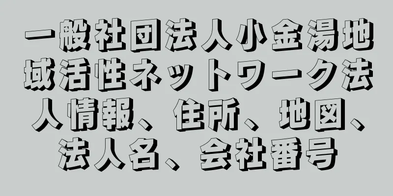 一般社団法人小金湯地域活性ネットワーク法人情報、住所、地図、法人名、会社番号