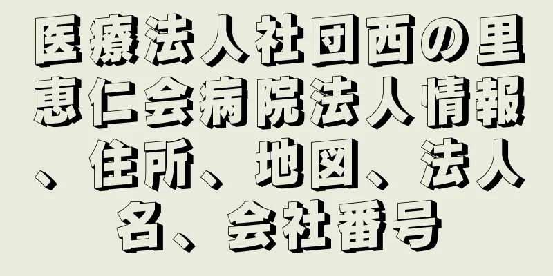 医療法人社団西の里恵仁会病院法人情報、住所、地図、法人名、会社番号