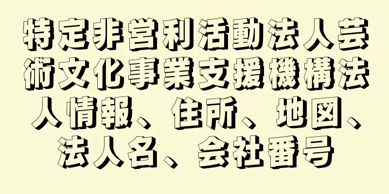 特定非営利活動法人芸術文化事業支援機構法人情報、住所、地図、法人名、会社番号