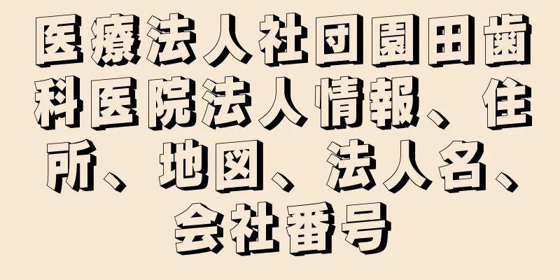 医療法人社団園田歯科医院法人情報、住所、地図、法人名、会社番号