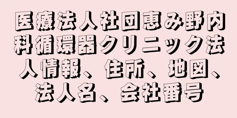 医療法人社団恵み野内科循環器クリニック法人情報、住所、地図、法人名、会社番号