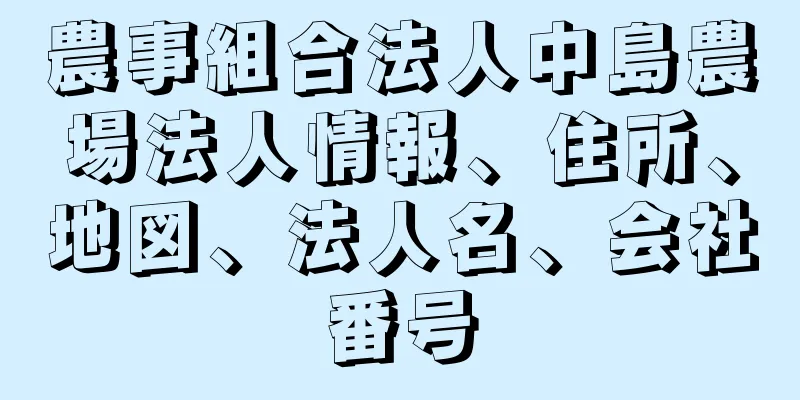 農事組合法人中島農場法人情報、住所、地図、法人名、会社番号