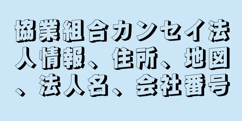 協業組合カンセイ法人情報、住所、地図、法人名、会社番号