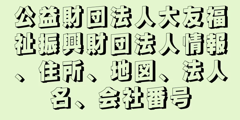 公益財団法人大友福祉振興財団法人情報、住所、地図、法人名、会社番号