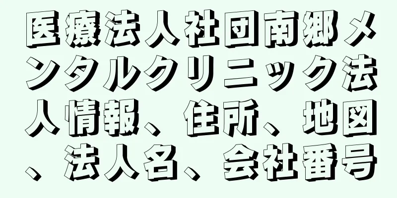 医療法人社団南郷メンタルクリニック法人情報、住所、地図、法人名、会社番号