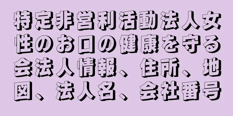 特定非営利活動法人女性のお口の健康を守る会法人情報、住所、地図、法人名、会社番号