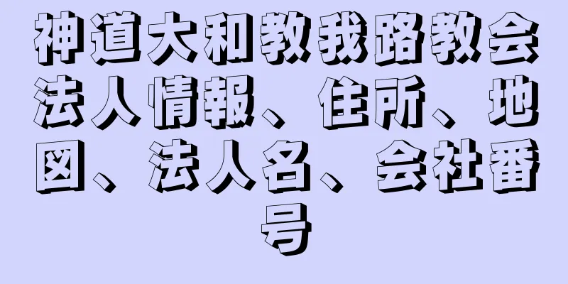 神道大和教我路教会法人情報、住所、地図、法人名、会社番号