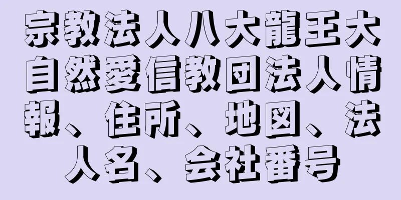 宗教法人八大龍王大自然愛信教団法人情報、住所、地図、法人名、会社番号