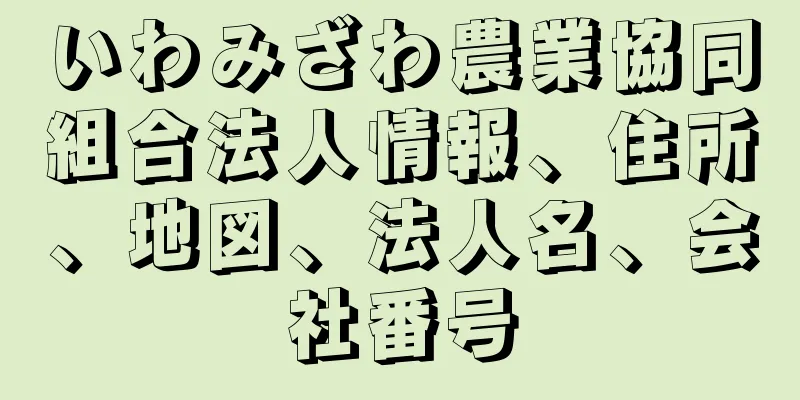 いわみざわ農業協同組合法人情報、住所、地図、法人名、会社番号