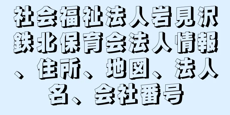 社会福祉法人岩見沢鉄北保育会法人情報、住所、地図、法人名、会社番号