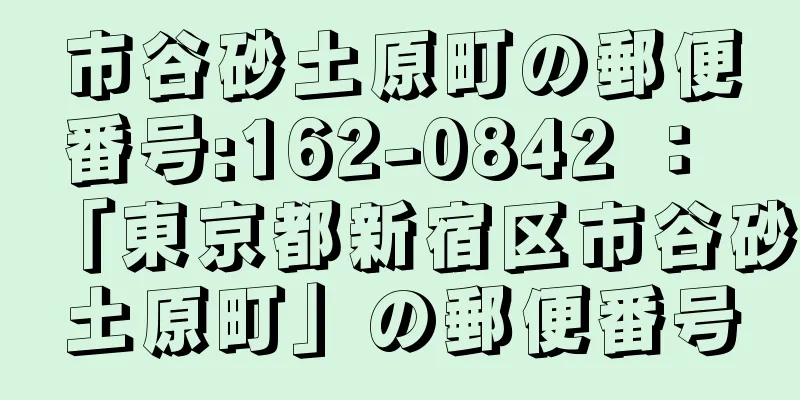 市谷砂土原町の郵便番号:162-0842 ： 「東京都新宿区市谷砂土原町」の郵便番号