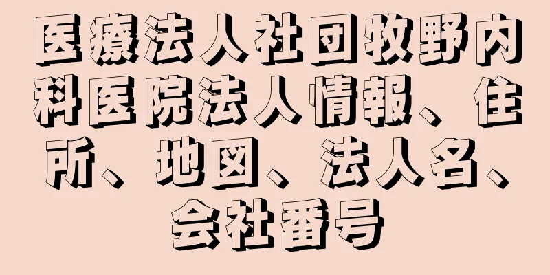 医療法人社団牧野内科医院法人情報、住所、地図、法人名、会社番号