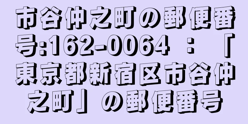 市谷仲之町の郵便番号:162-0064 ： 「東京都新宿区市谷仲之町」の郵便番号