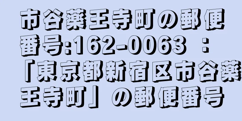 市谷薬王寺町の郵便番号:162-0063 ： 「東京都新宿区市谷薬王寺町」の郵便番号