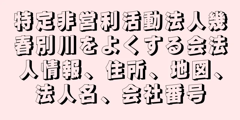 特定非営利活動法人幾春別川をよくする会法人情報、住所、地図、法人名、会社番号