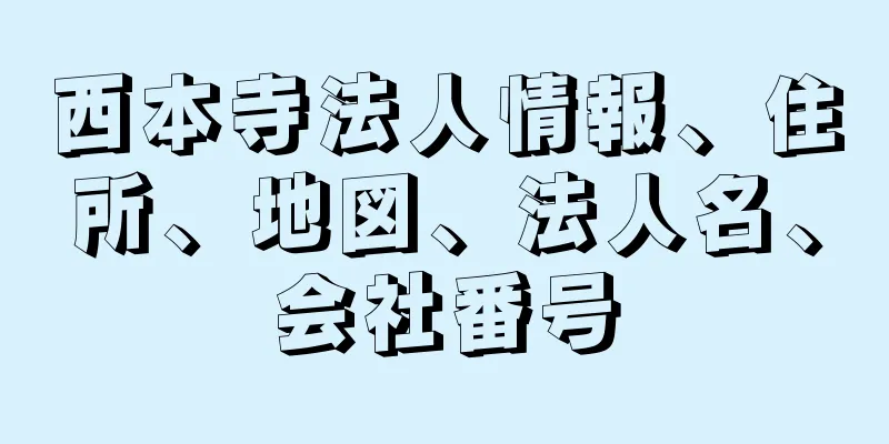 西本寺法人情報、住所、地図、法人名、会社番号