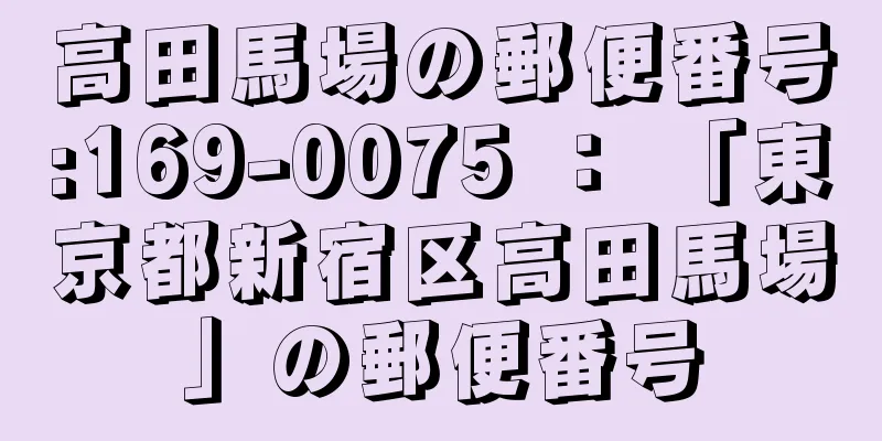 高田馬場の郵便番号:169-0075 ： 「東京都新宿区高田馬場」の郵便番号