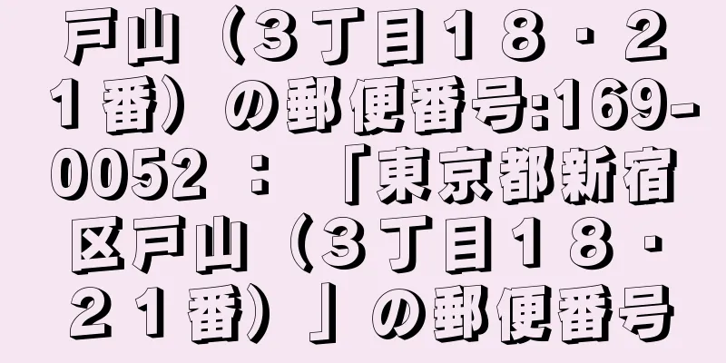 戸山（３丁目１８・２１番）の郵便番号:169-0052 ： 「東京都新宿区戸山（３丁目１８・２１番）」の郵便番号