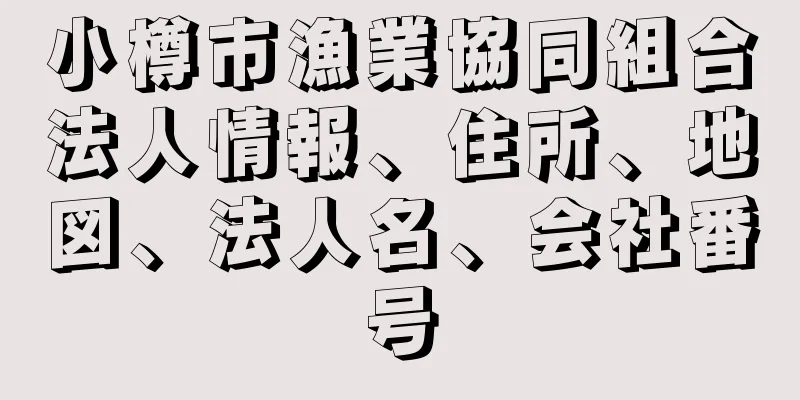 小樽市漁業協同組合法人情報、住所、地図、法人名、会社番号