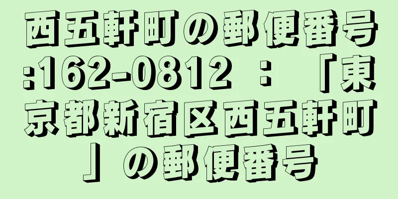 西五軒町の郵便番号:162-0812 ： 「東京都新宿区西五軒町」の郵便番号